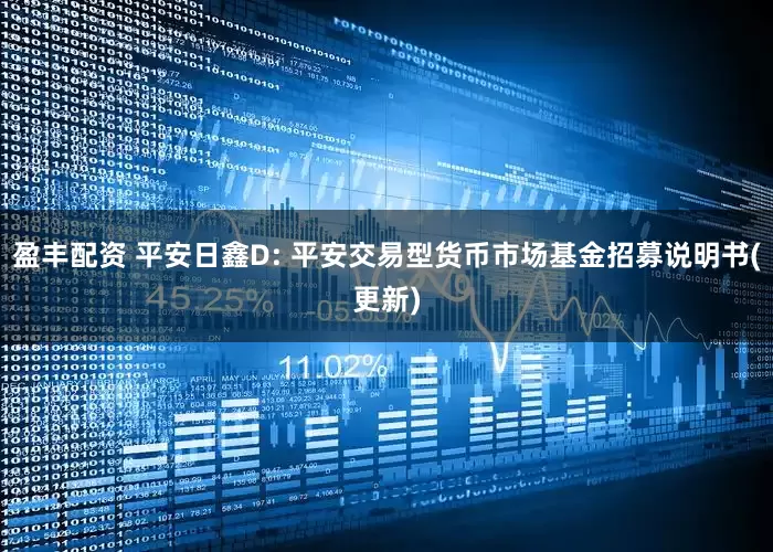 盈丰配资 平安日鑫D: 平安交易型货币市场基金招募说明书(更新)